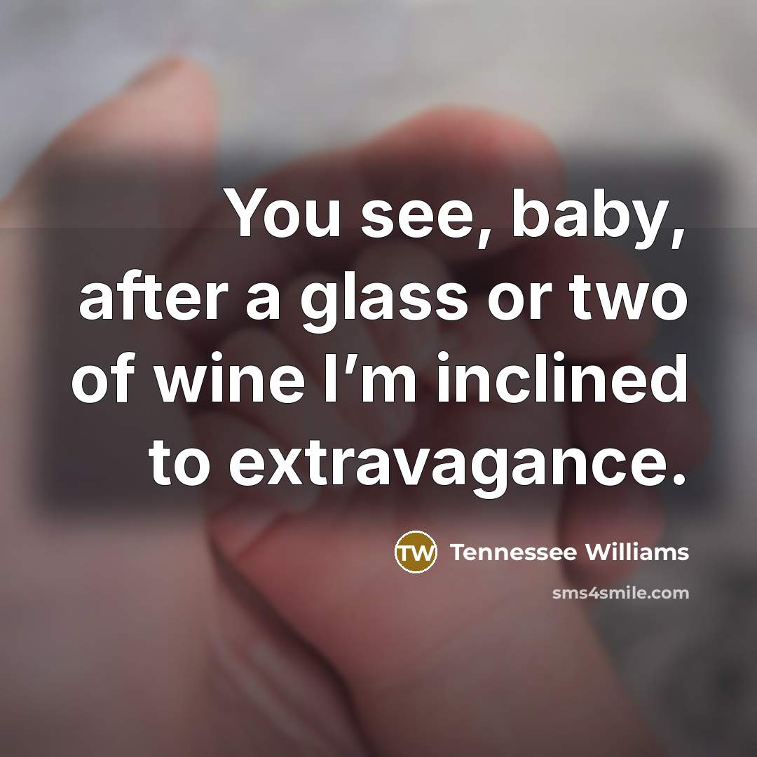 “You see, baby, after a glass or two of wine…” quote by Tennessee Williams