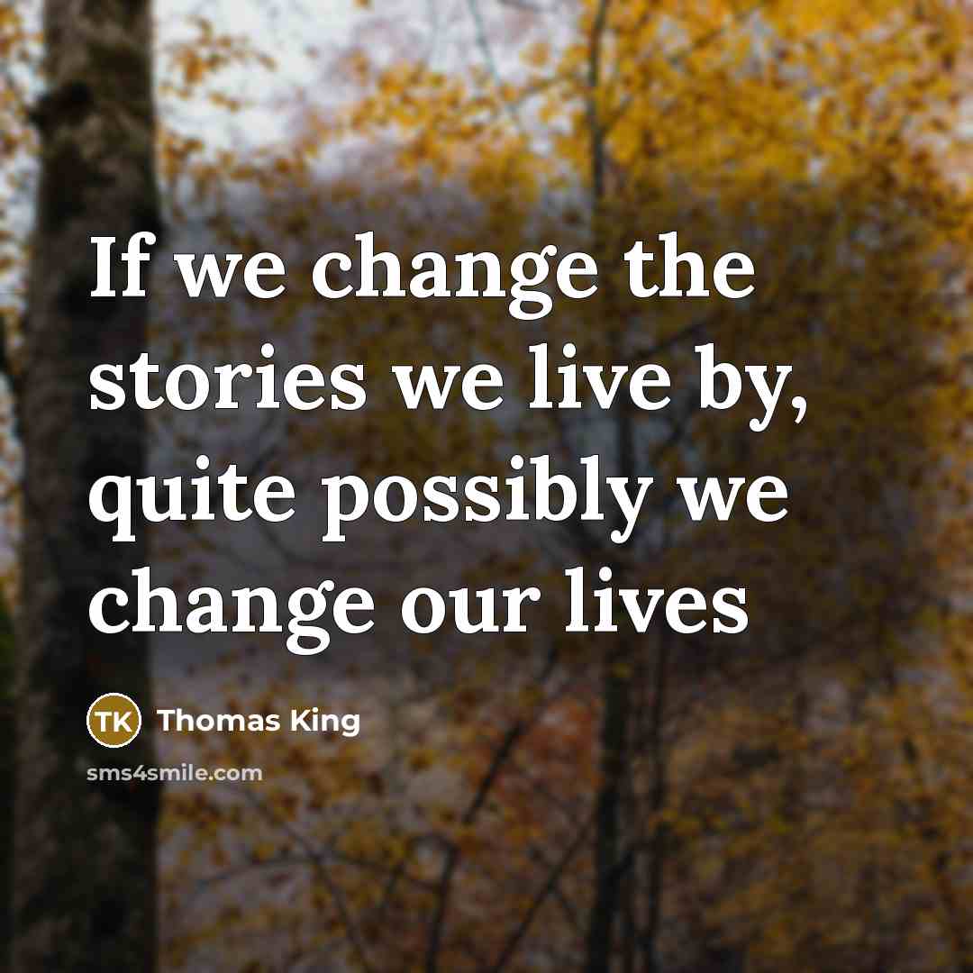“If we change the stories we live by, quite possibly…” quote by Thomas King