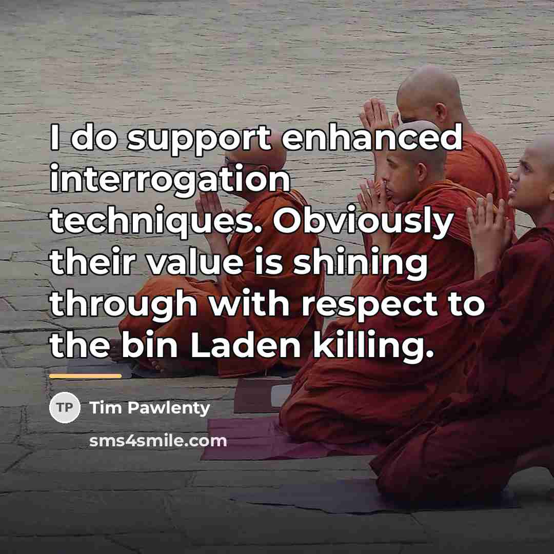 “I do support enhanced interrogation techniques. Obviously their value is…” quote by Tim Pawlenty