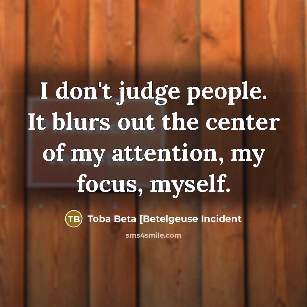 “I don't judge people. It blurs out the center of…” quote by Toba Beta [Betelgeuse Incident