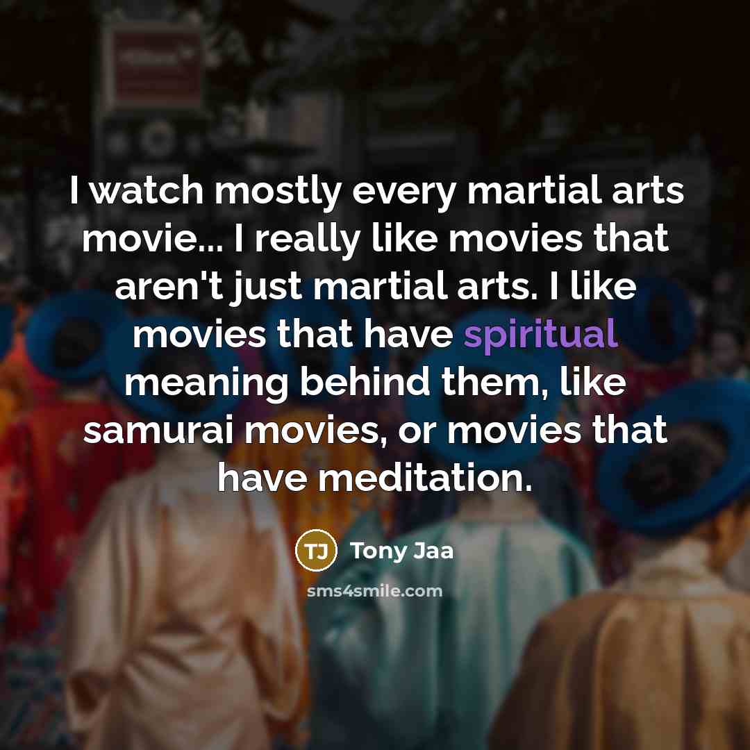 “I watch mostly every martial arts movie... I really like…” quote by Tony Jaa