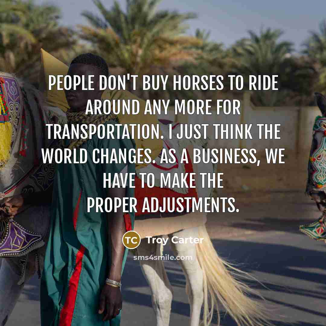 “People don't buy horses to ride around any more for…” quote by Troy Carter