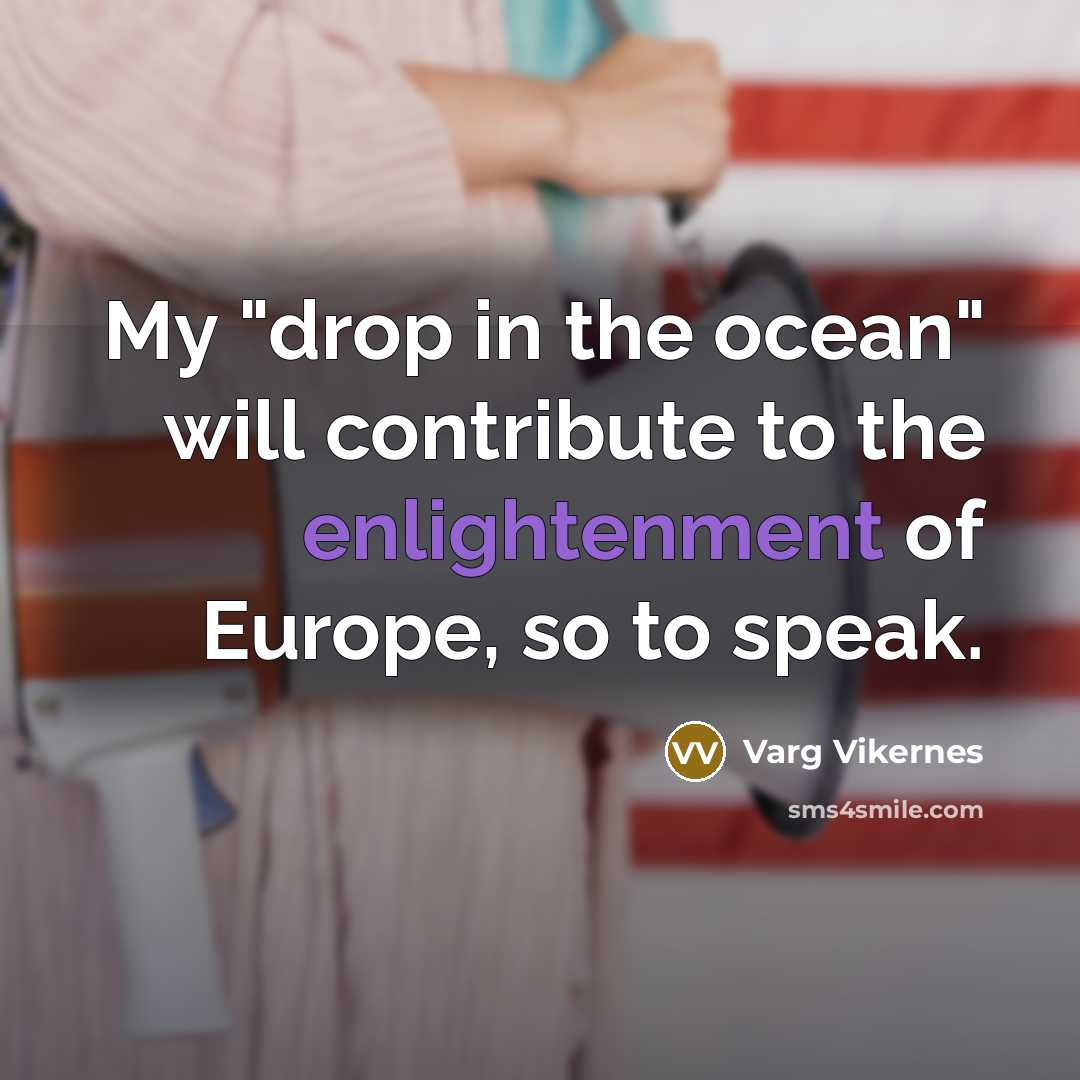 “My "drop in the ocean" will contribute to the enlightenment…” quote by Varg Vikernes