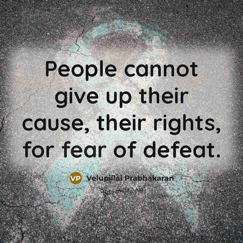“People cannot give up their cause, their rights, for fear…” quote by Velupillai Prabhakaran