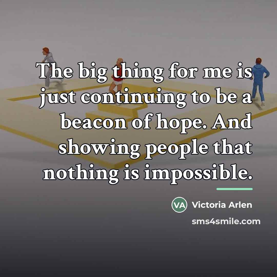 “The big thing for me is just continuing to be…” quote by Victoria Arlen