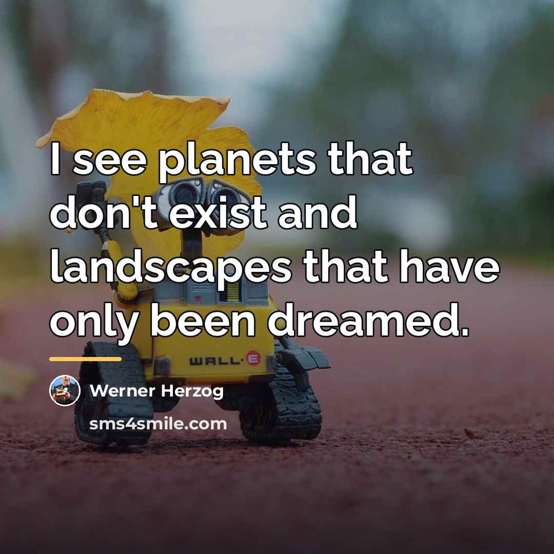 “I see planets that don't exist and landscapes that have…” quote by Werner Herzog