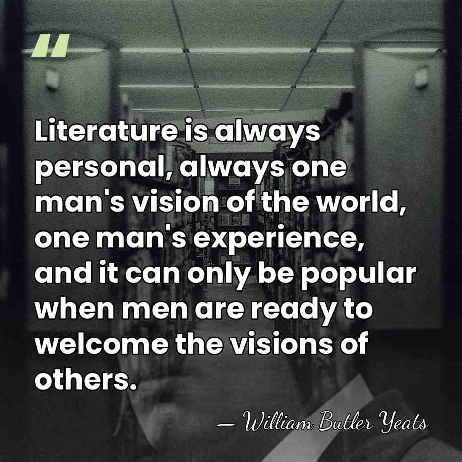 Literature is always personal, always one man's vision of the world, one&hellip; - William Butler Yeats
