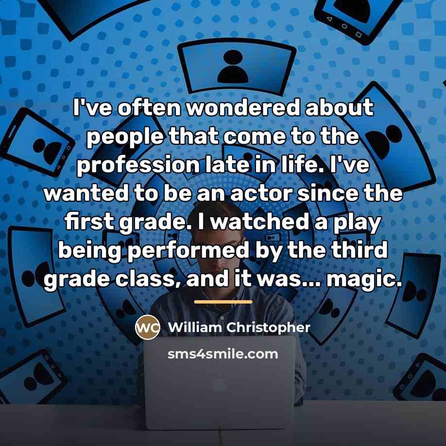 “I've often wondered about people that come to the profession…” quote by William Christopher