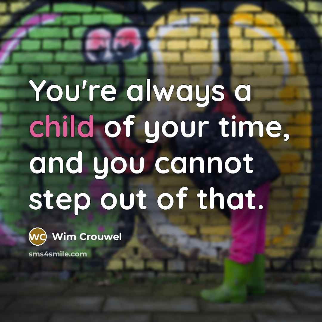 “You're always a child of your time, and you cannot step out of that.” quote by Wim Crouwel