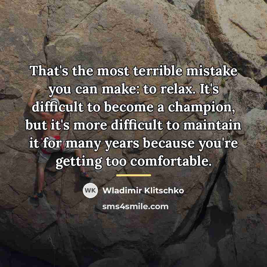 “That's the most terrible mistake you can make: to relax.…” quote by Wladimir Klitschko