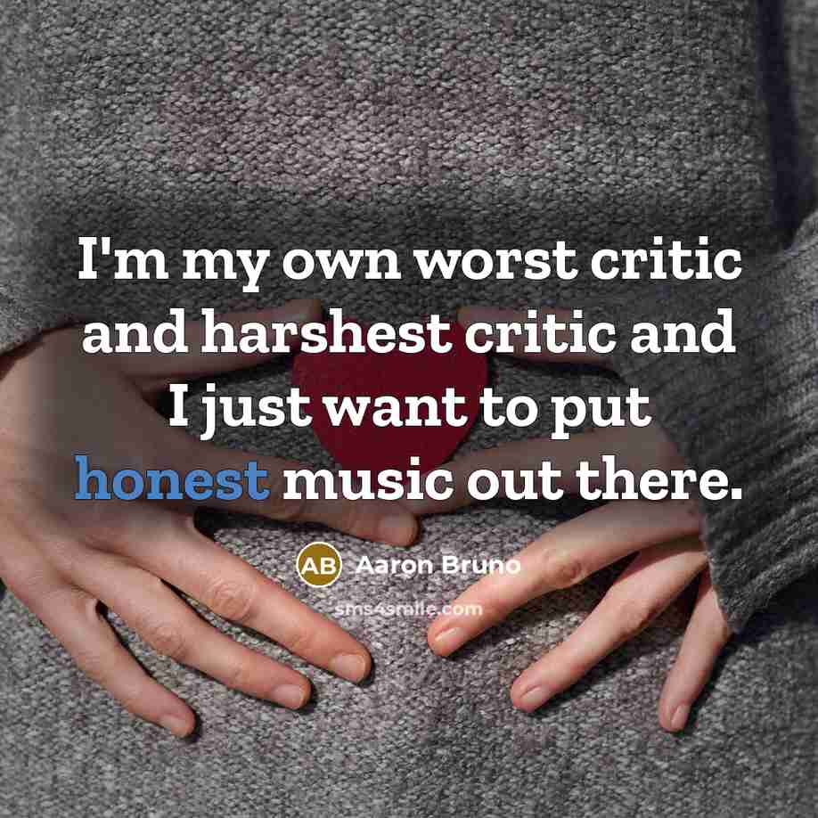 “I'm my own worst critic and harshest critic and I…” quote by Aaron Bruno