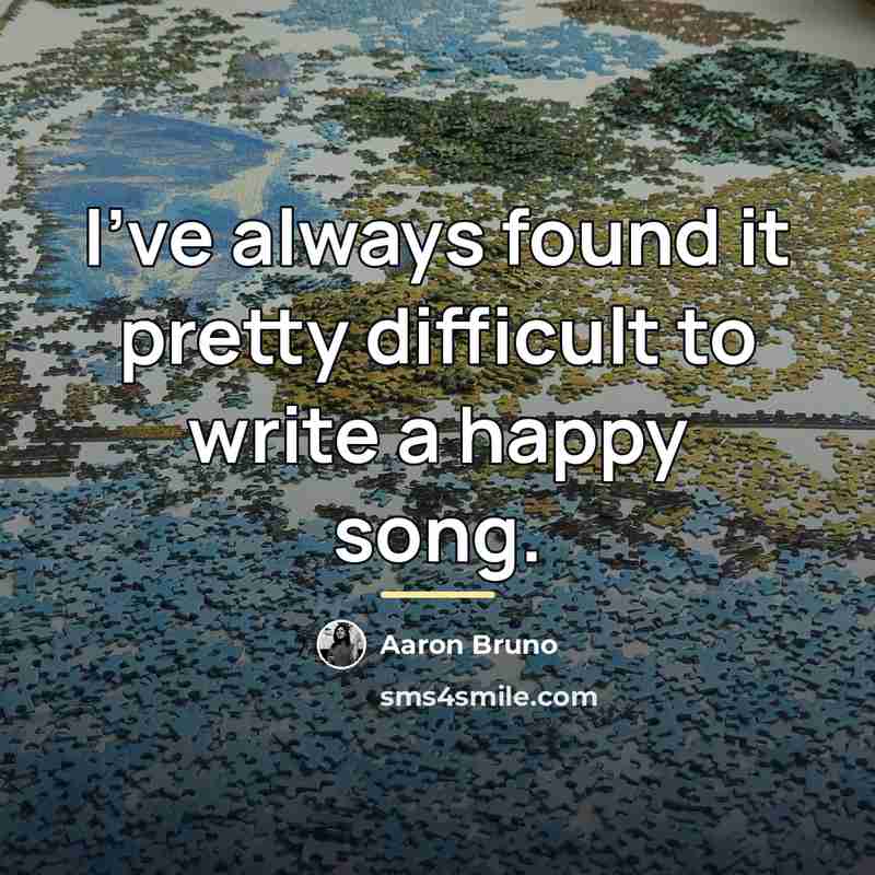 “I've always found it pretty difficult to write a happy…” quote by Aaron Bruno