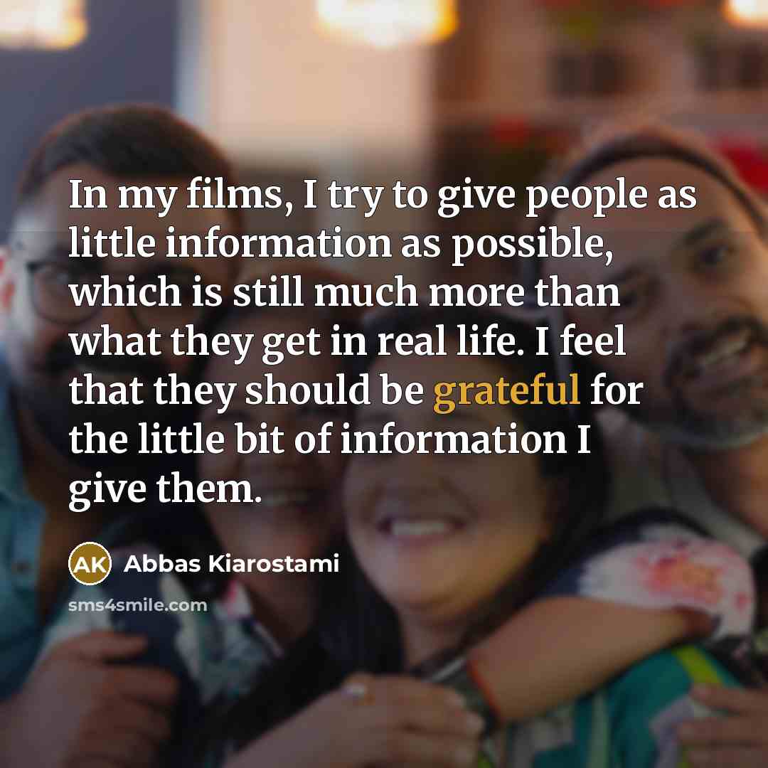 “In my films, I try to give people as little…” quote by Abbas Kiarostami