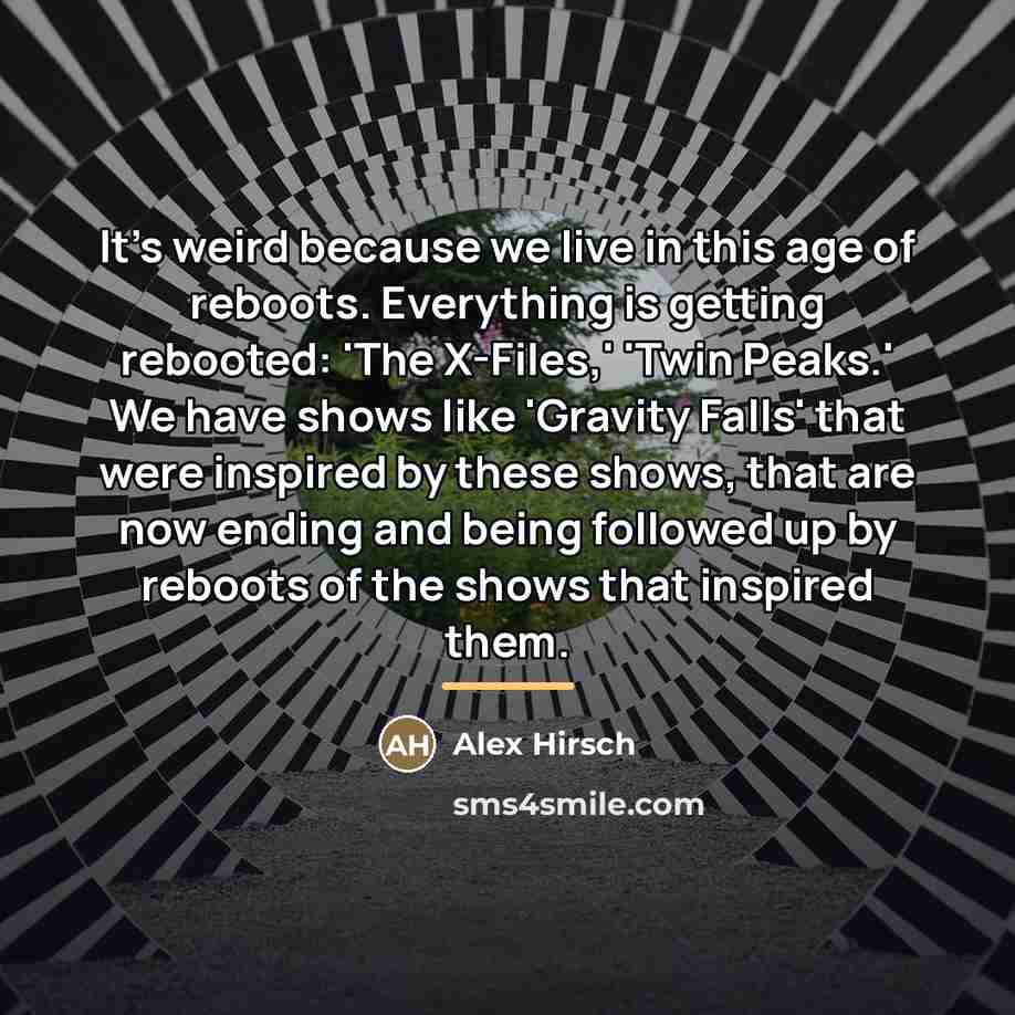 “It's weird because we live in this age of reboots.…” quote by Alex Hirsch