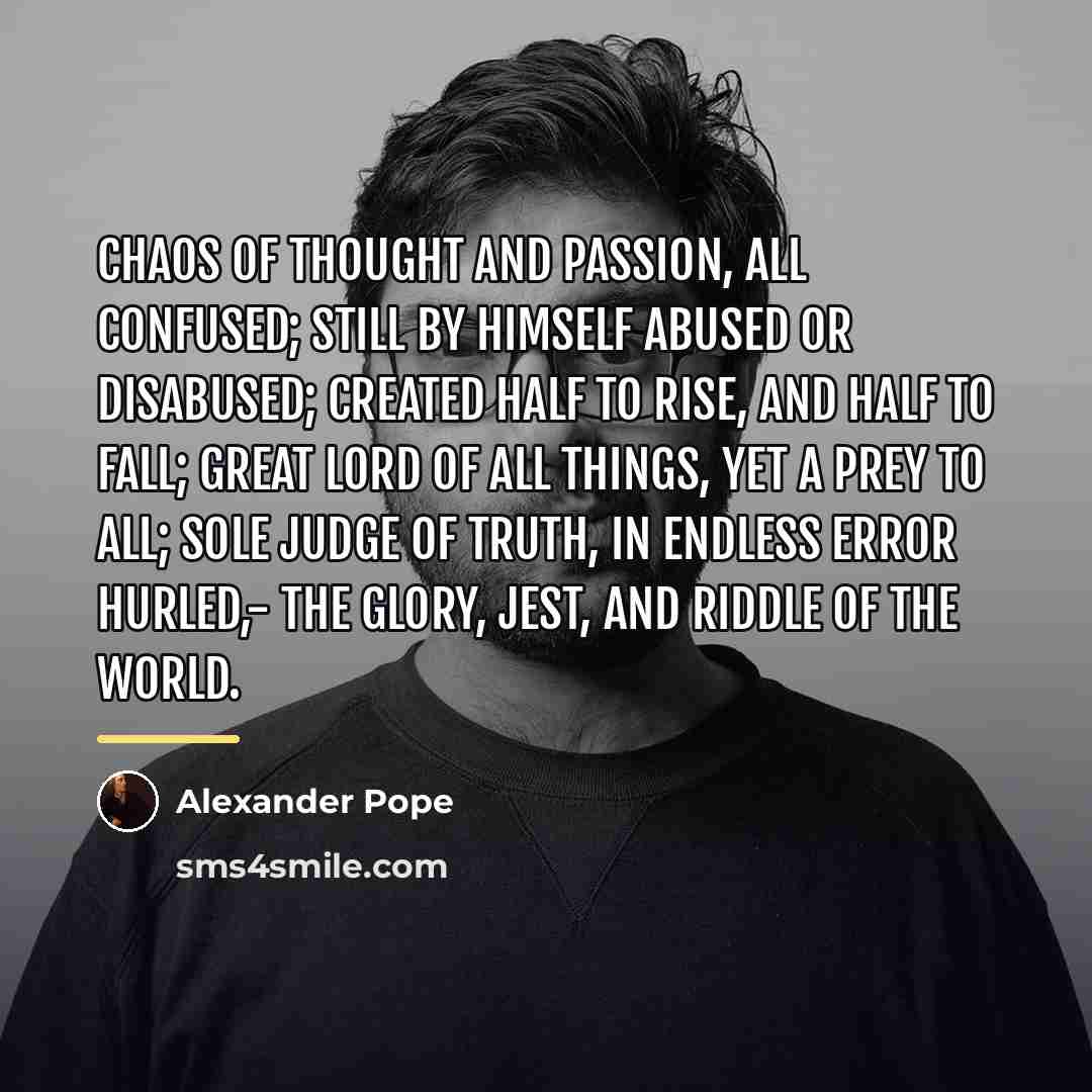 “Chaos of thought and passion, all confused; Still by himself…” quote by Alexander Pope