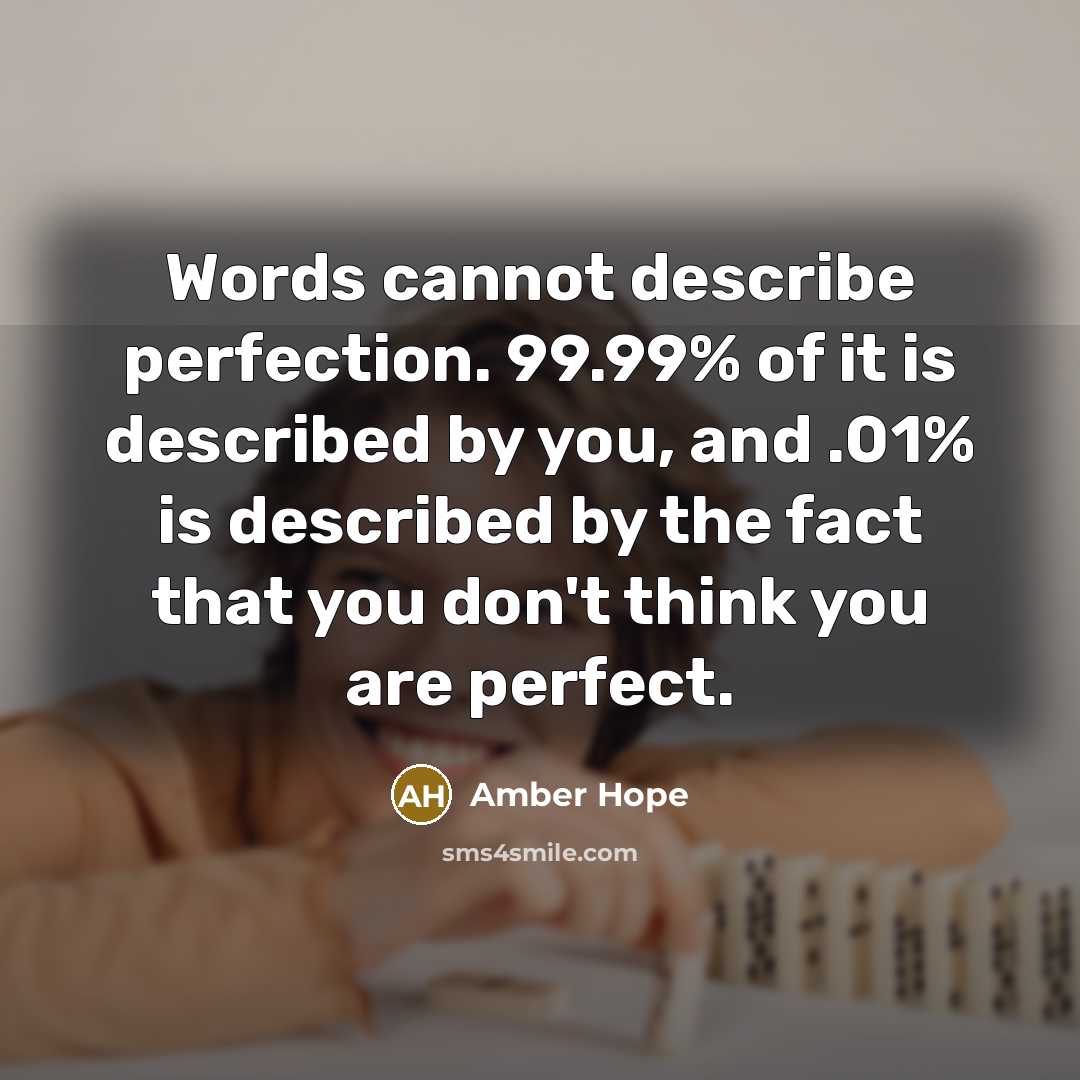“Words cannot describe perfection. 99.99% of it is described by…” quote by Amber Hope