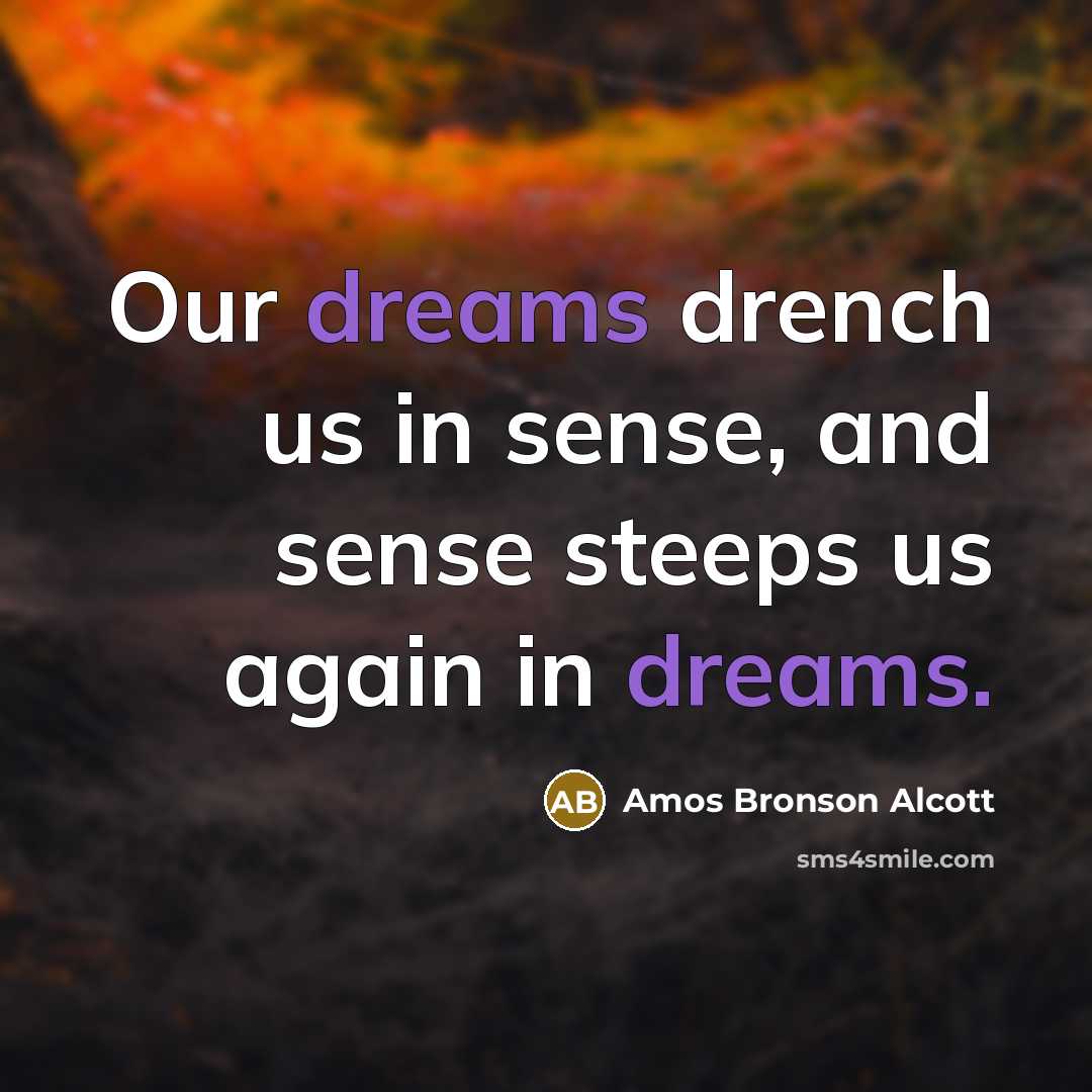 “Our dreams drench us in sense, and sense steeps us…” quote by Amos Bronson Alcott