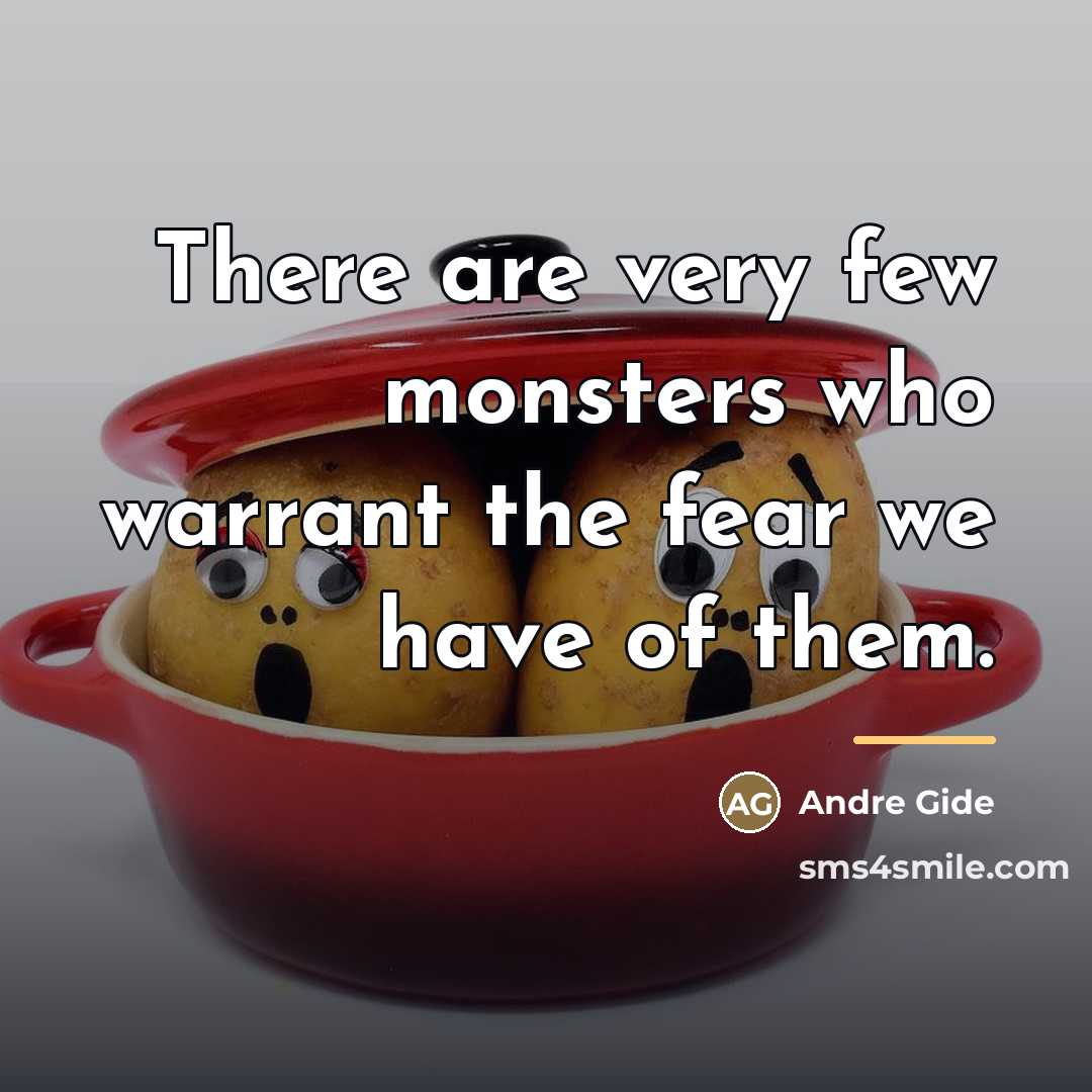 “There are very few monsters who warrant the fear we…” quote by Andre Gide