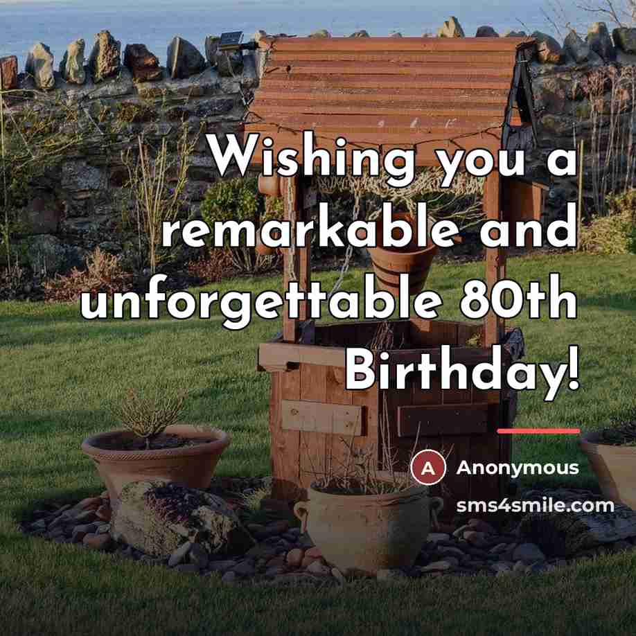 “Wishing you a remarkable and unforgettable 80th Birthday!…” quote by Anonymous