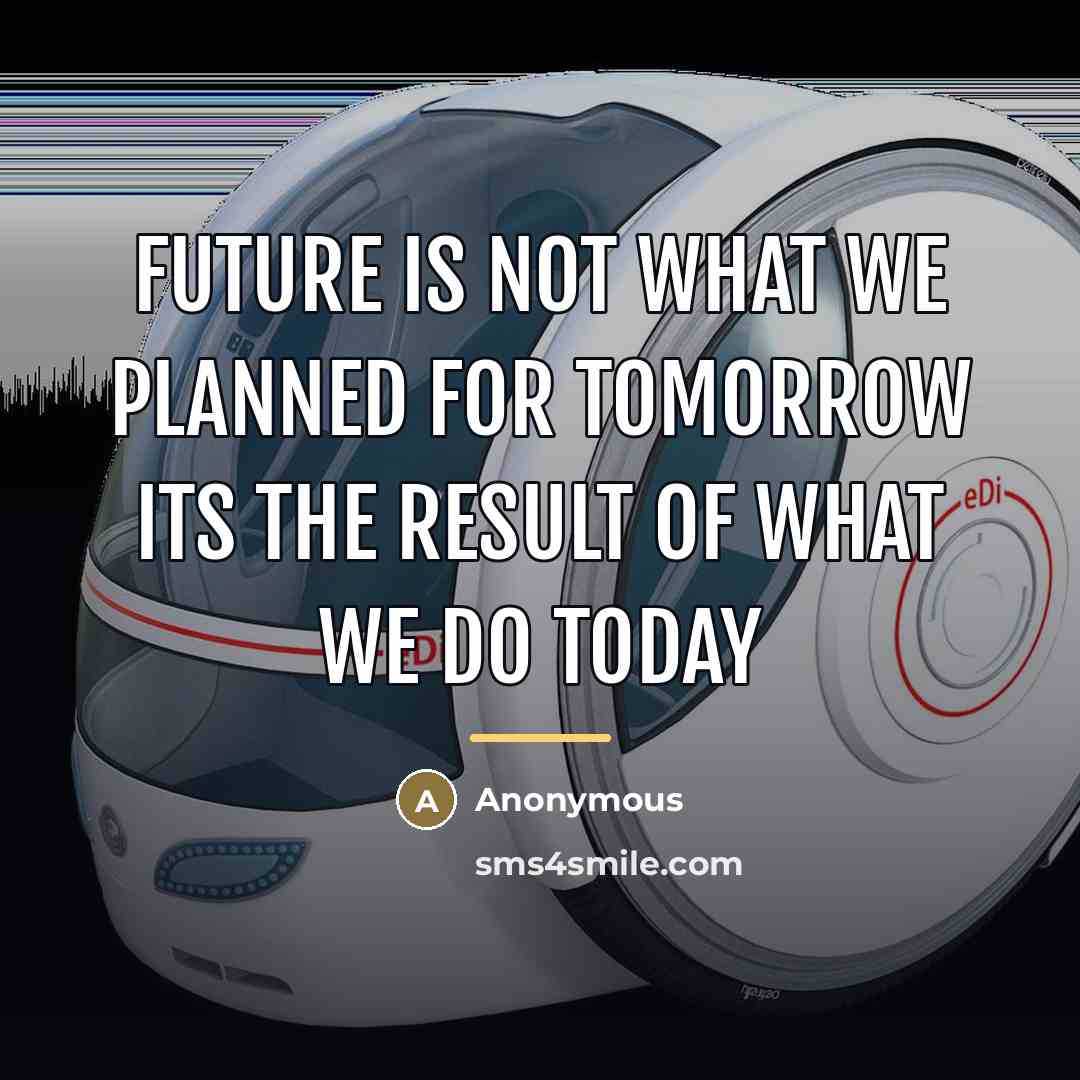 “Future is not what we planned for tomorrow Its the…” quote by Anonymous