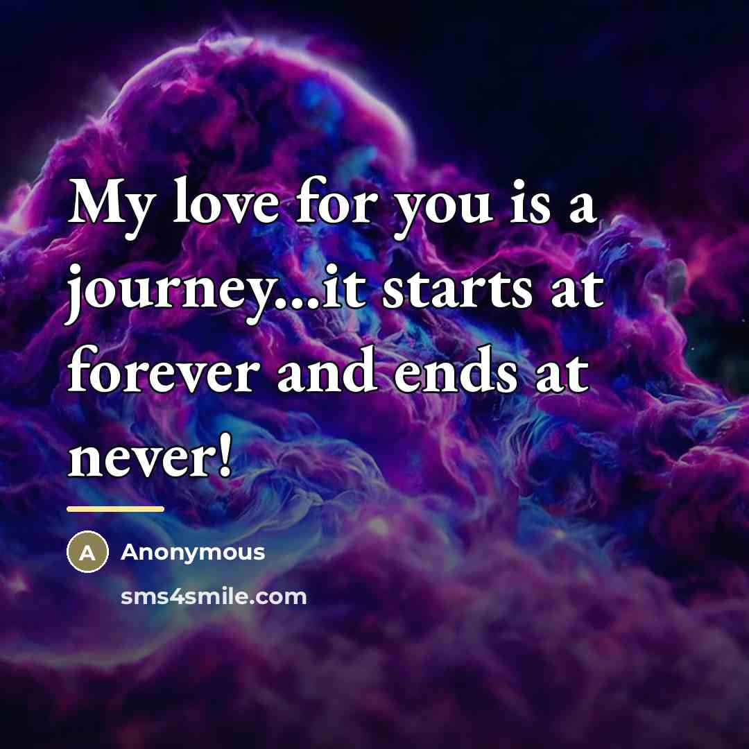 “My love for you is a journey...it starts at forever…” quote by Anonymous
