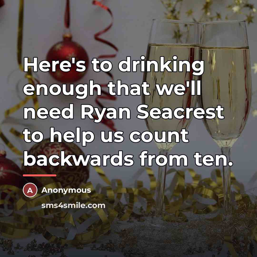 “Here's to drinking enough that we'll need Ryan Seacrest to…” quote by Anonymous