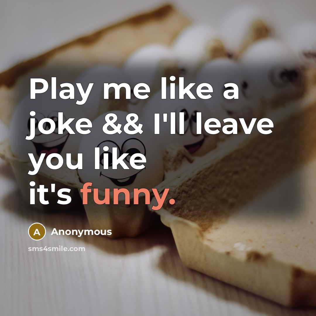 “Play me like a joke && I'll leave you like…” quote by Anonymous