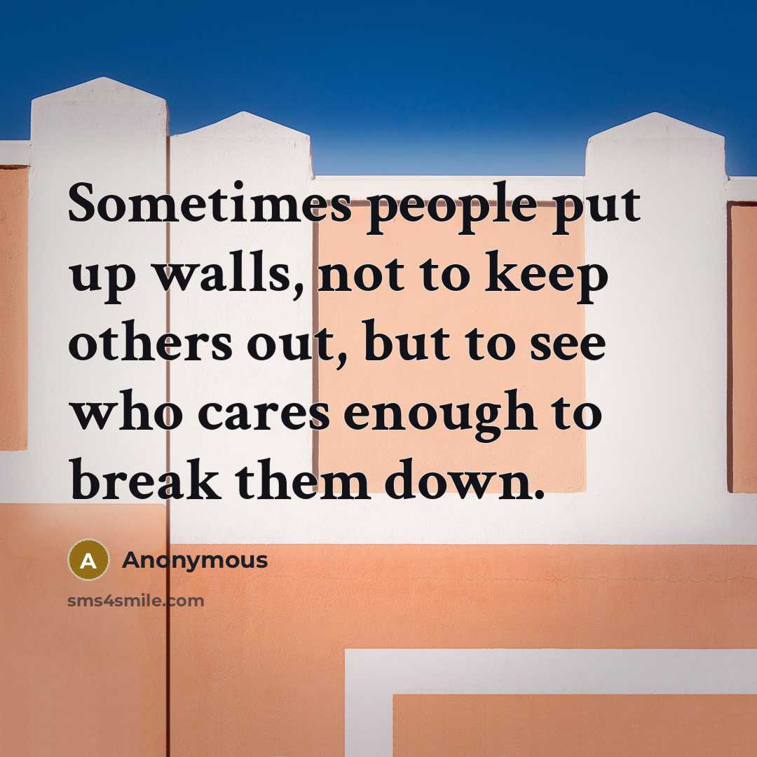 “Sometimes people put up walls, not to keep others out,…” quote by Anonymous