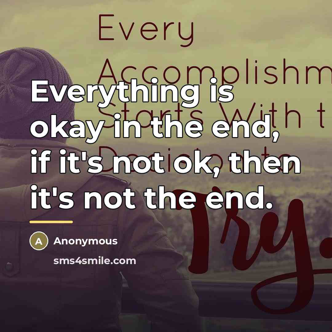 “Everything is okay in the end, if it's not ok,…” quote by Anonymous