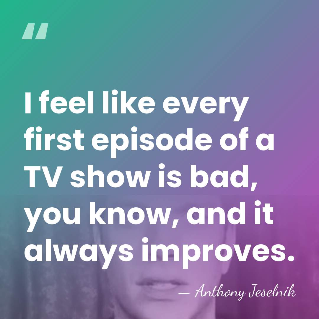 I feel like every first episode of a TV show is bad,&hellip; - Anthony Jeselnik