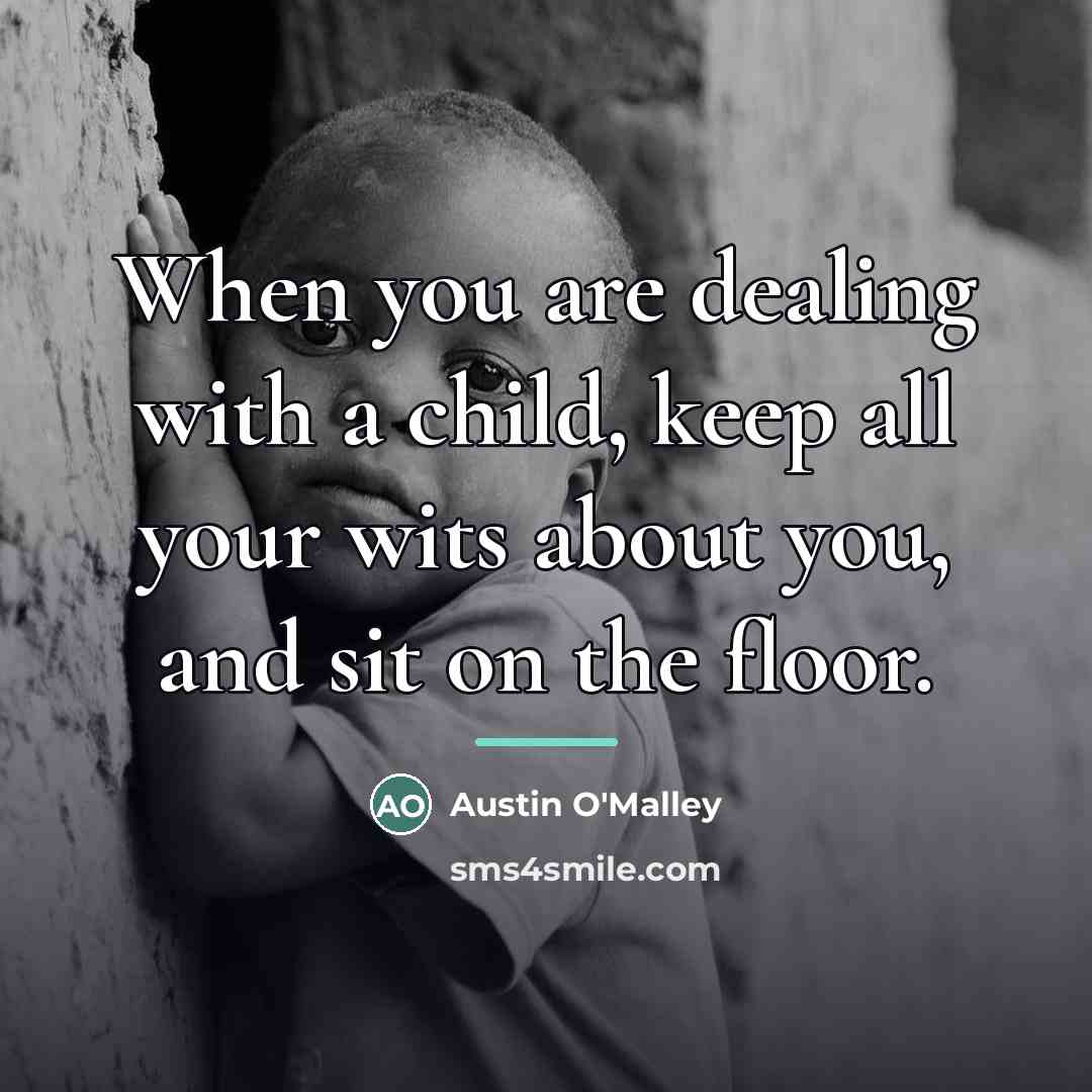 “When you are dealing with a child, keep all your…” quote by Austin O'Malley