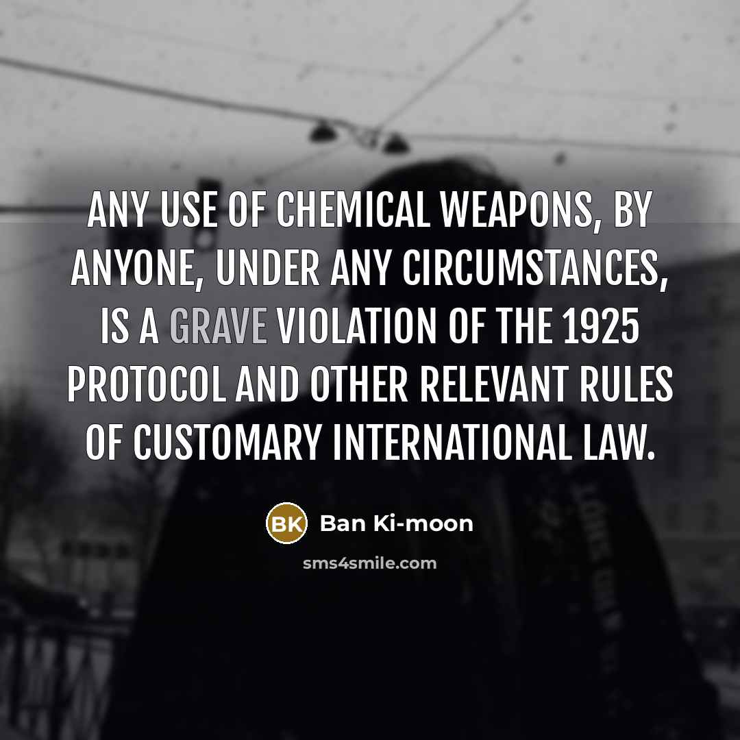 “Any use of chemical weapons, by anyone, under any circumstances,…” quote by Ban Ki-moon