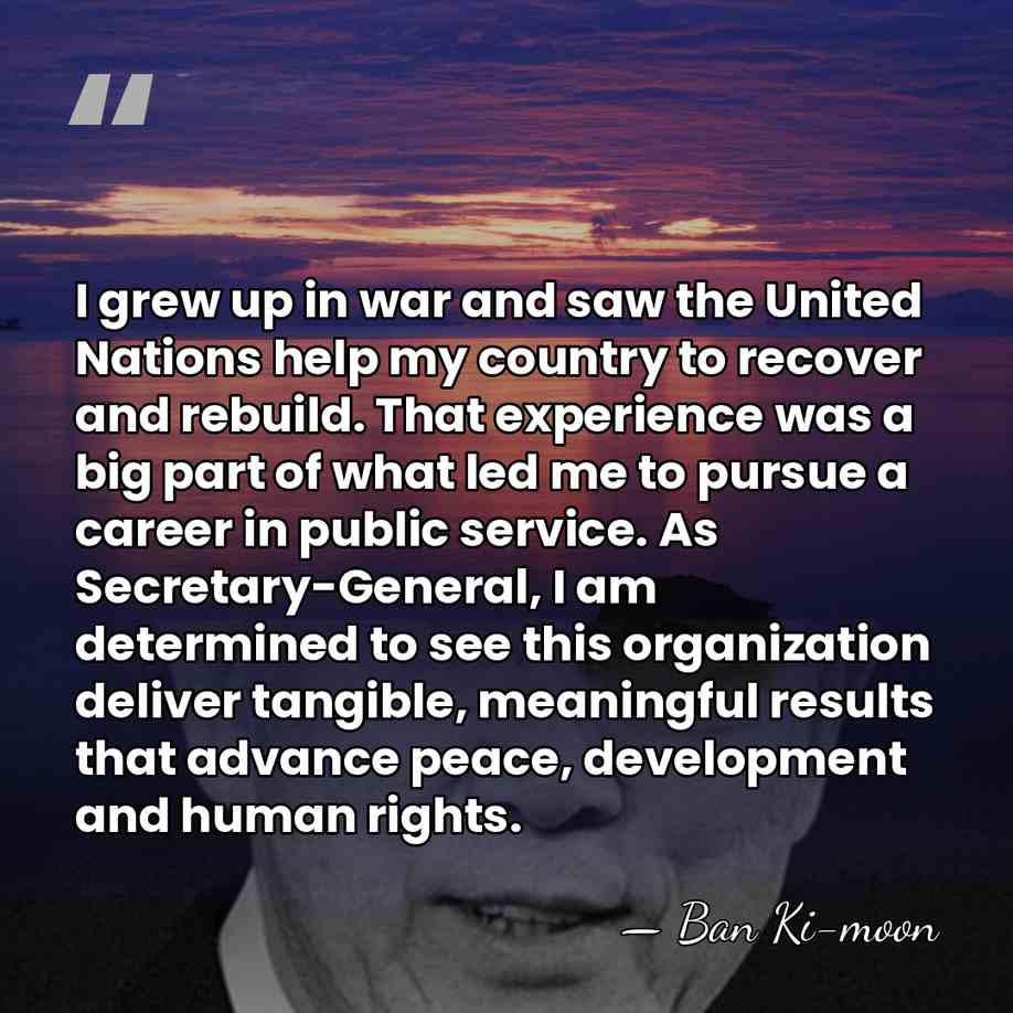 I grew up in war and saw the United Nations help my&hellip; - Ban Ki-moon