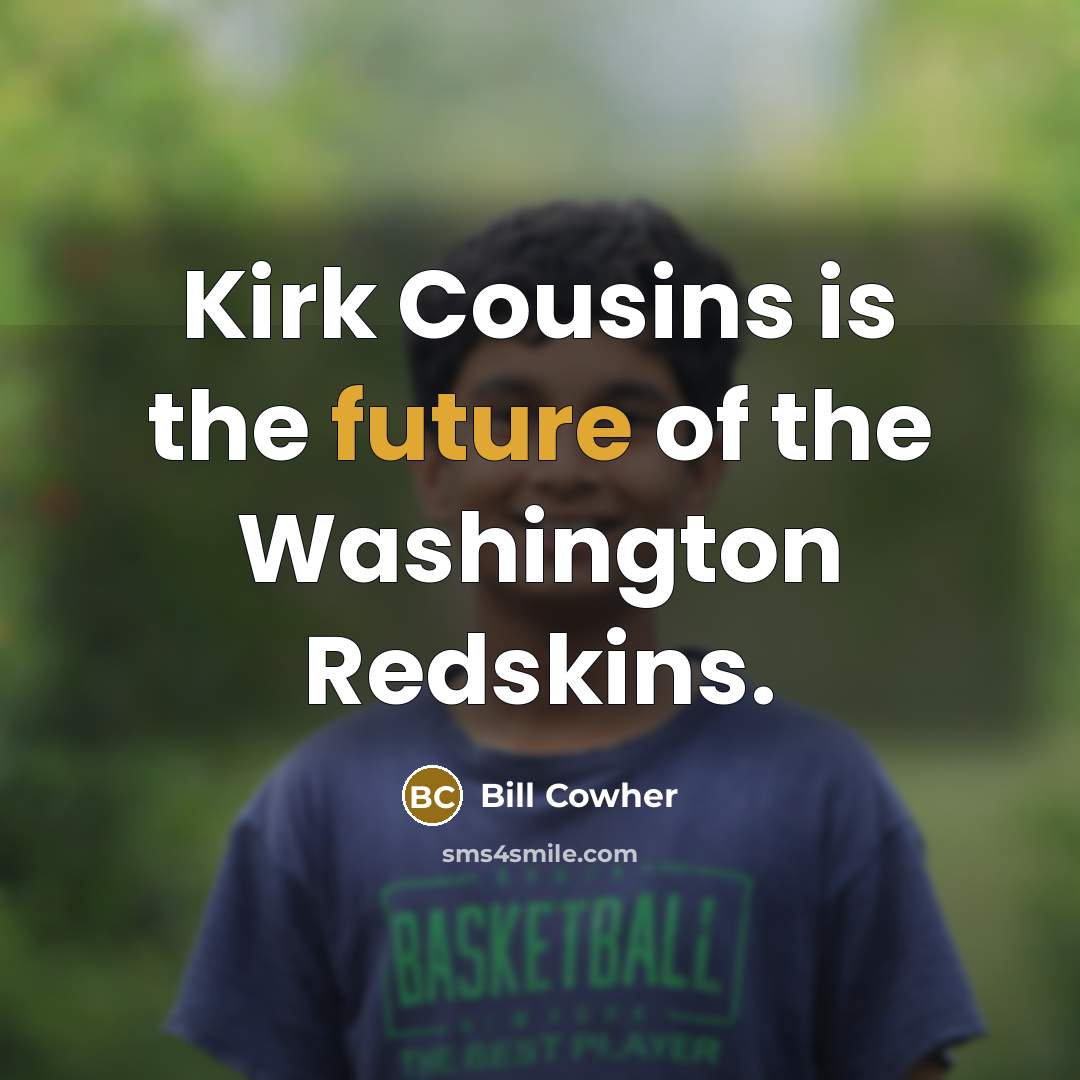 “Kirk Cousins is the future of the Washington Redskins.…” quote by Bill Cowher