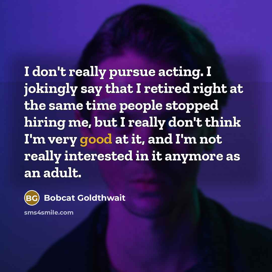 “I don't really pursue acting. I jokingly say that I…” quote by Bobcat Goldthwait