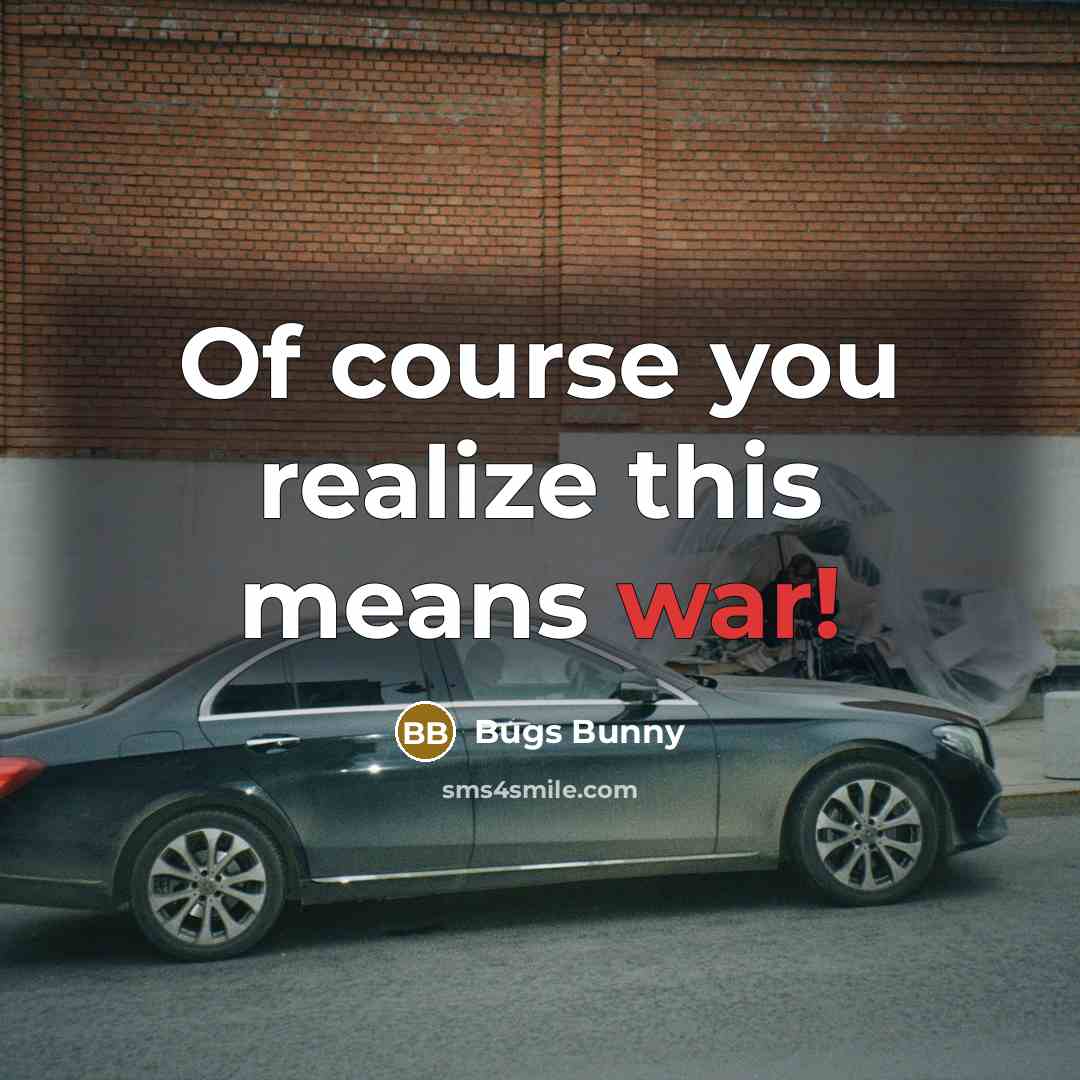 “Of course you realize this means war!…” quote by Bugs Bunny