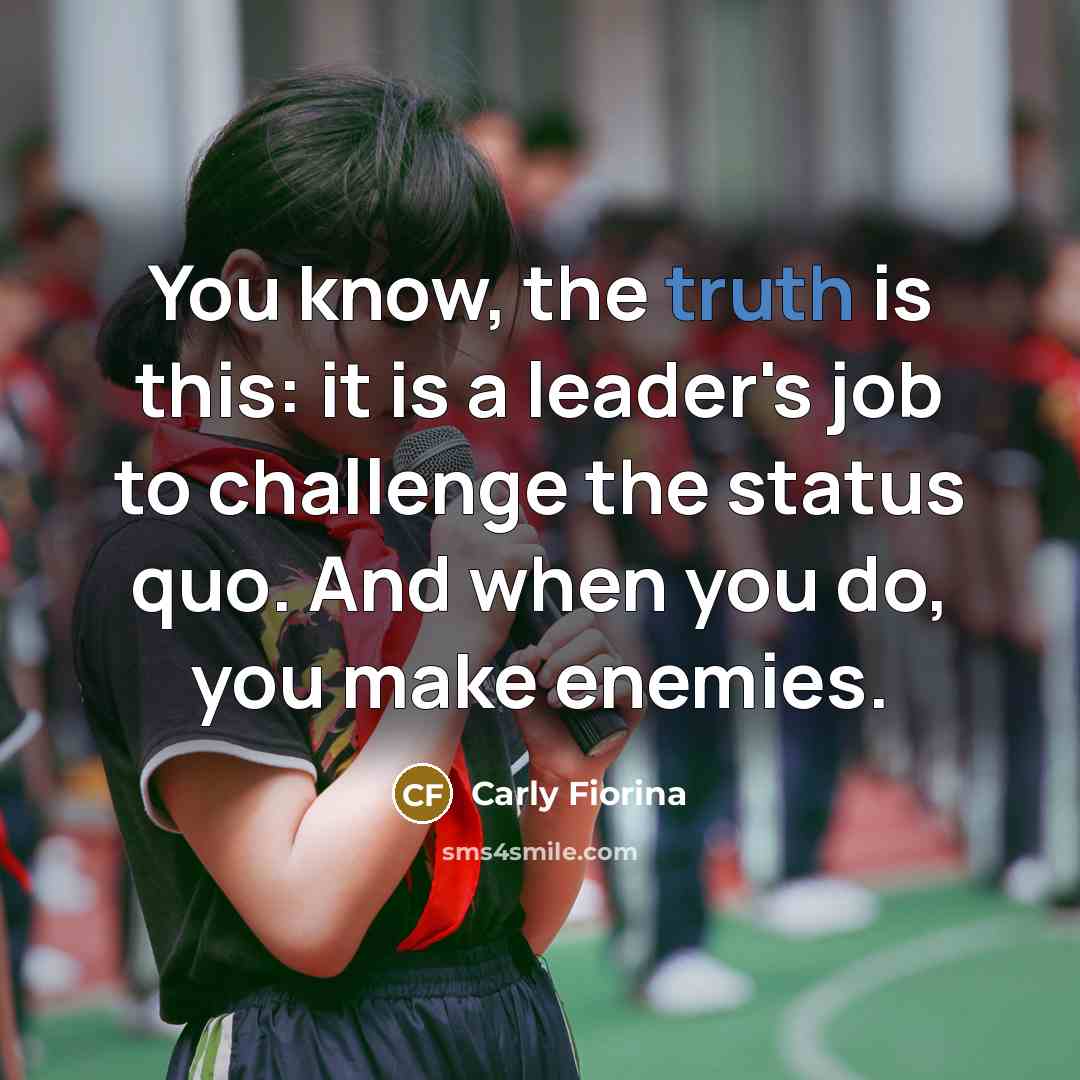 “You know, the truth is this: it is a leader's…” quote by Carly Fiorina