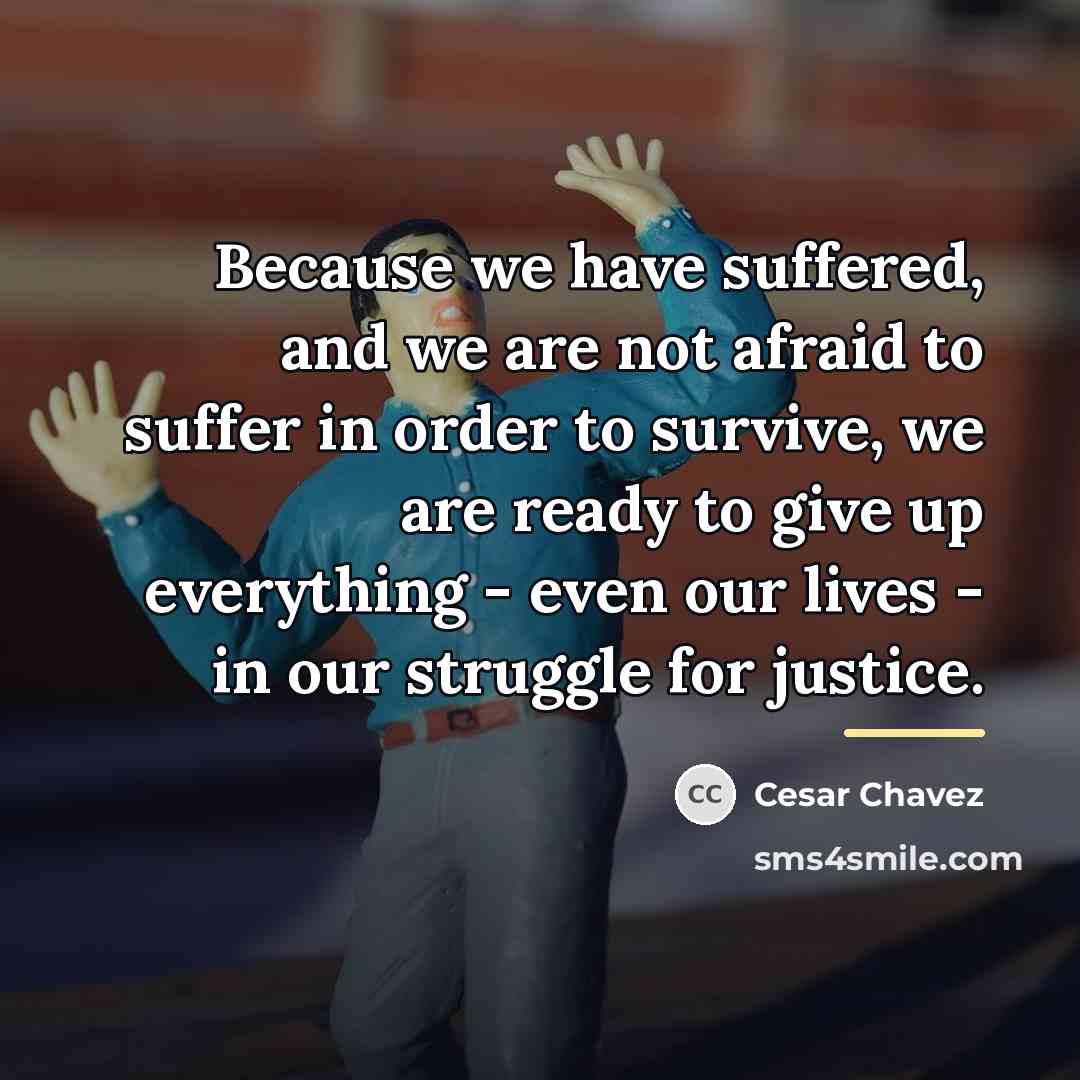 “Because we have suffered, and we are not afraid to…” quote by Cesar Chavez