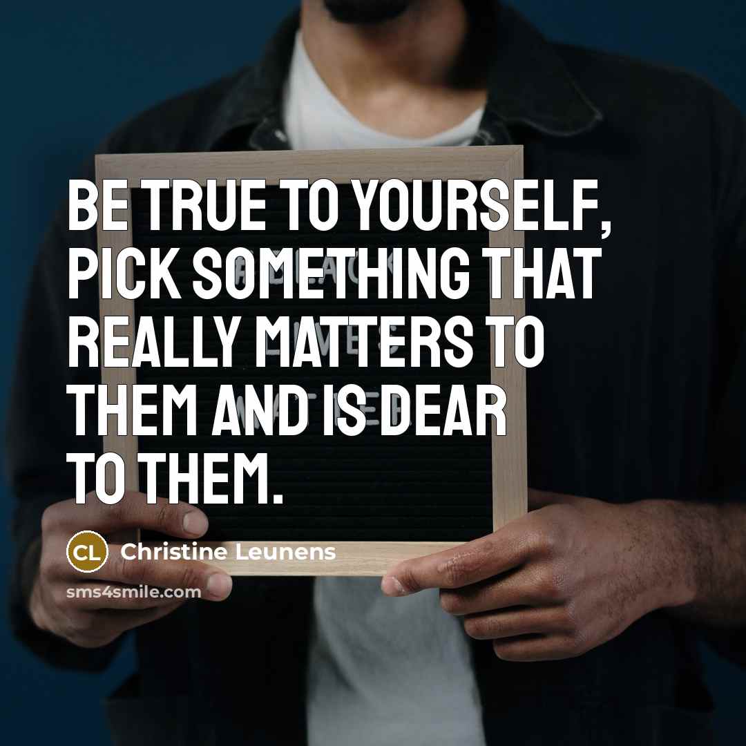 “Be true to yourself, pick something that really matters to…” quote by Christine Leunens