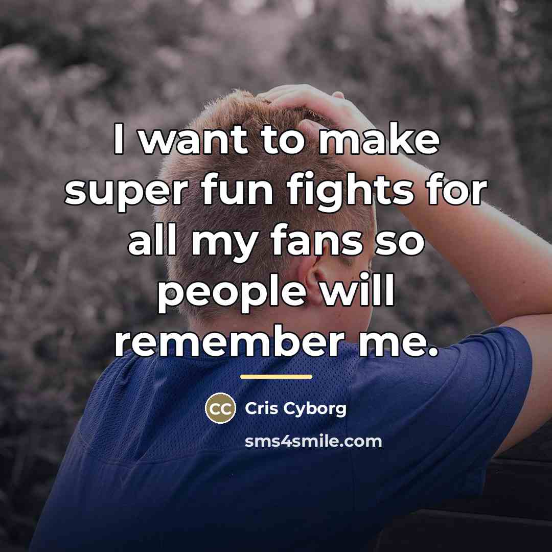 “I want to make super fun fights for all my…” quote by Cris Cyborg