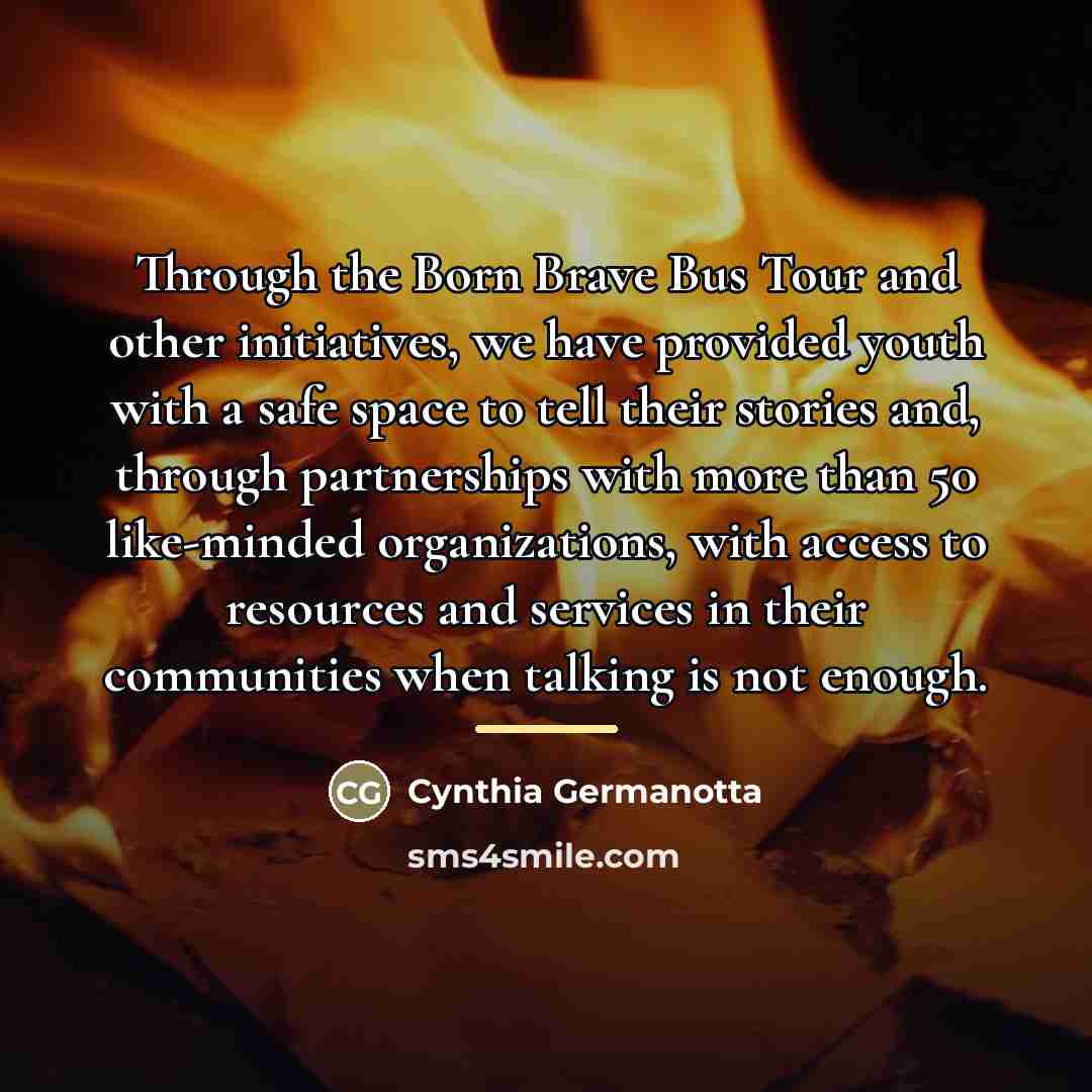 “Through the Born Brave Bus Tour and other initiatives, we…” quote by Cynthia Germanotta