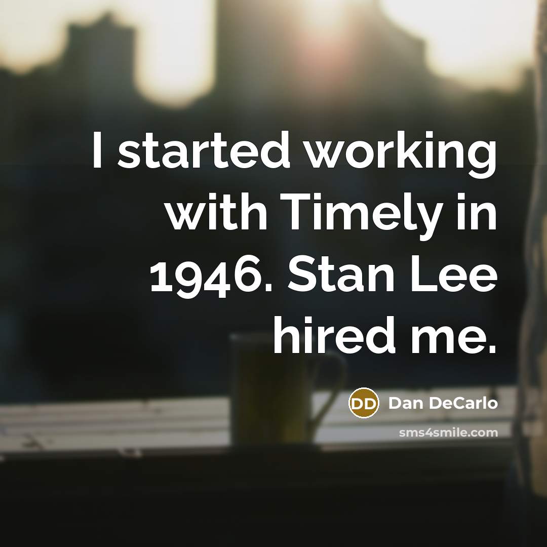 “I started working with Timely in 1946. Stan Lee hired me.” quote by Dan DeCarlo