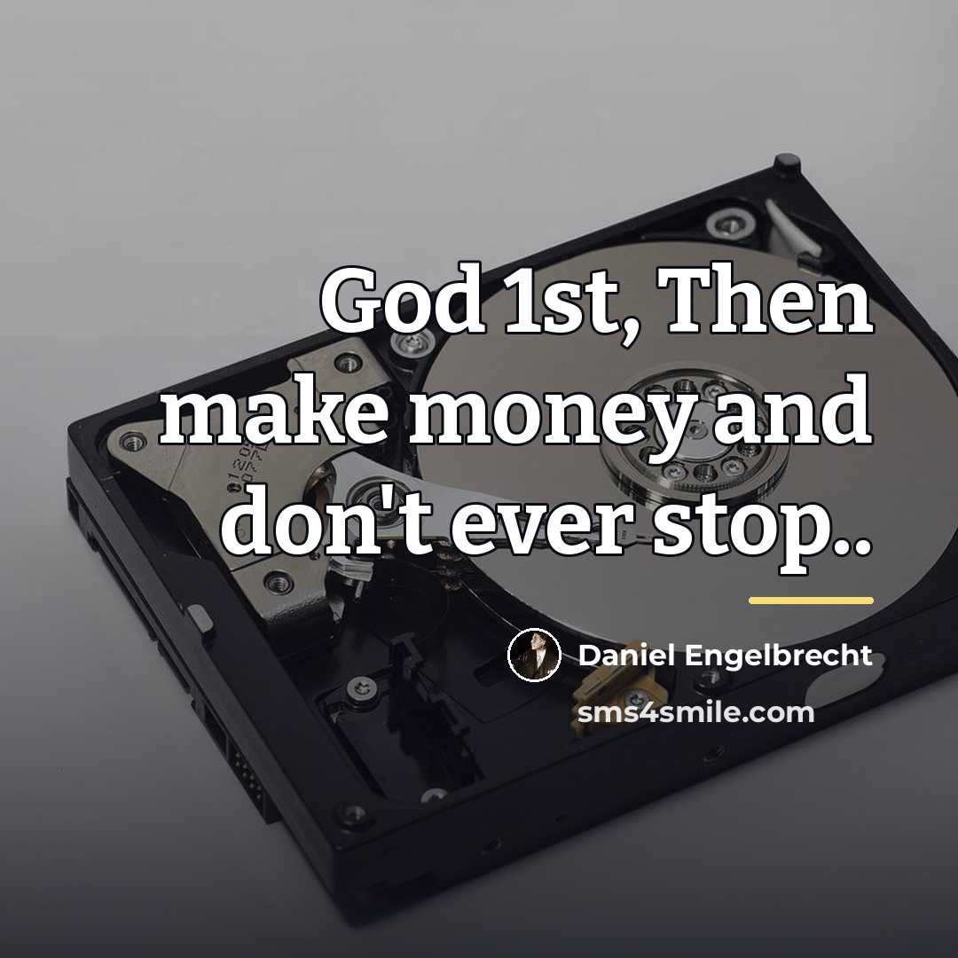 “God 1st, Then make money and don't ever stop..…” quote by Daniel Engelbrecht