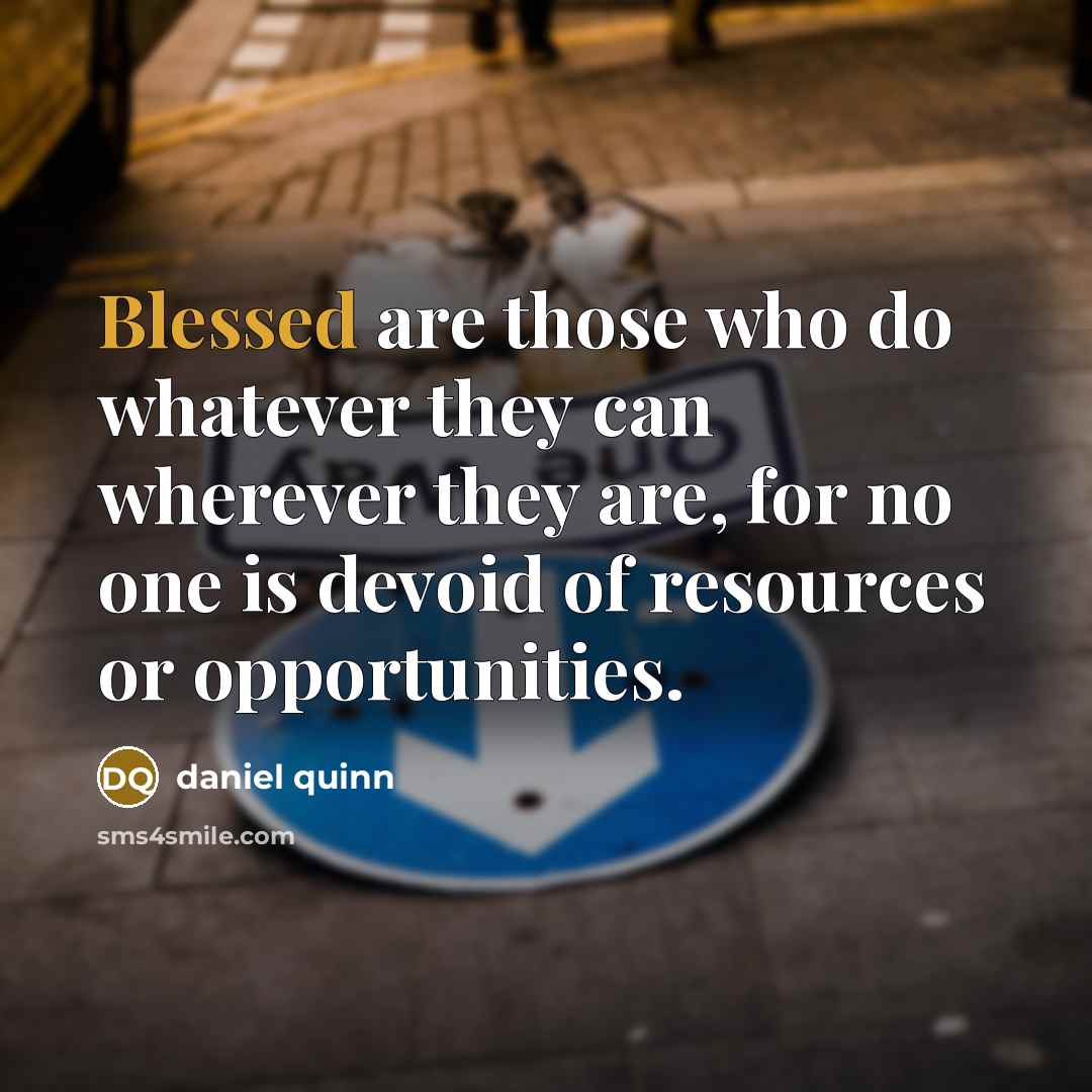 “Blessed are those who do whatever they can wherever they…” quote by Daniel Quinn