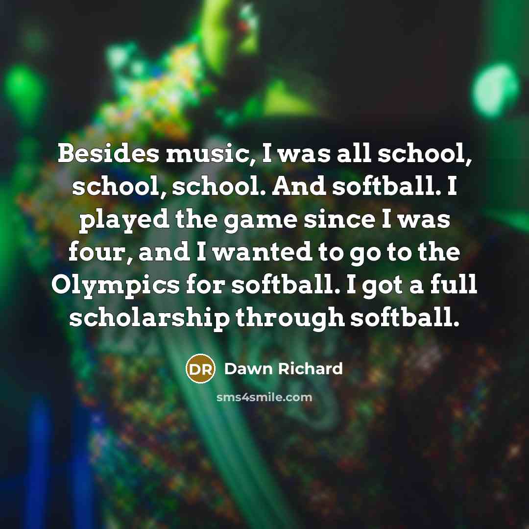 “Besides music, I was all school, school, school. And softball.…” quote by Dawn Richard