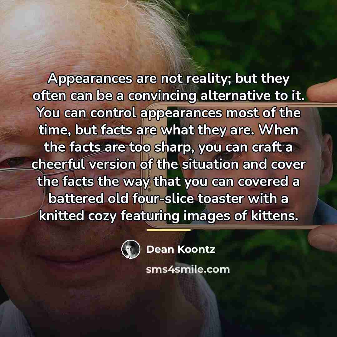 “Appearances are not reality; but they often can be a…” quote by Dean Koontz