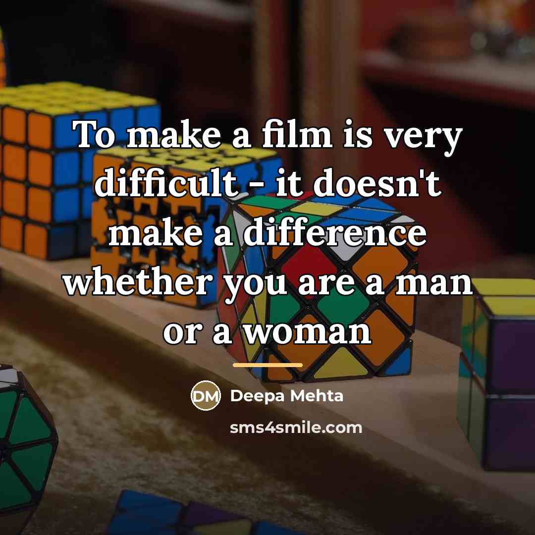 “To make a film is very difficult - it doesn't…” quote by Deepa Mehta