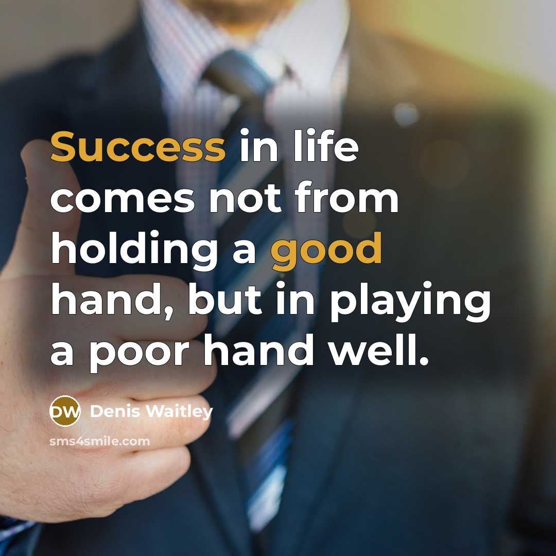 “Success in life comes not from holding a good hand, but in playing a poor hand well.” quote by Denis Waitley