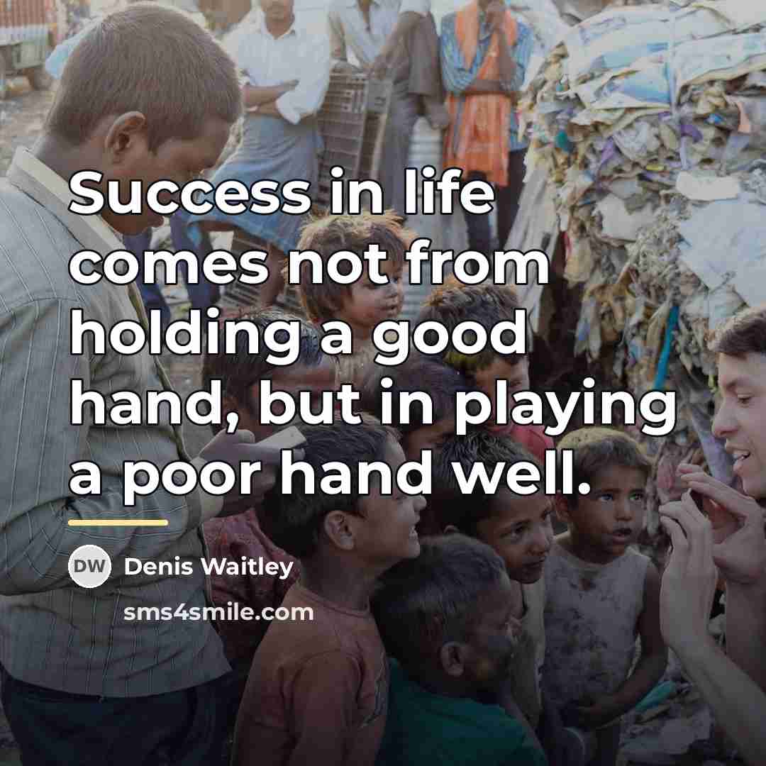 “Success in life comes not from holding a good hand,…” quote by Denis Waitley