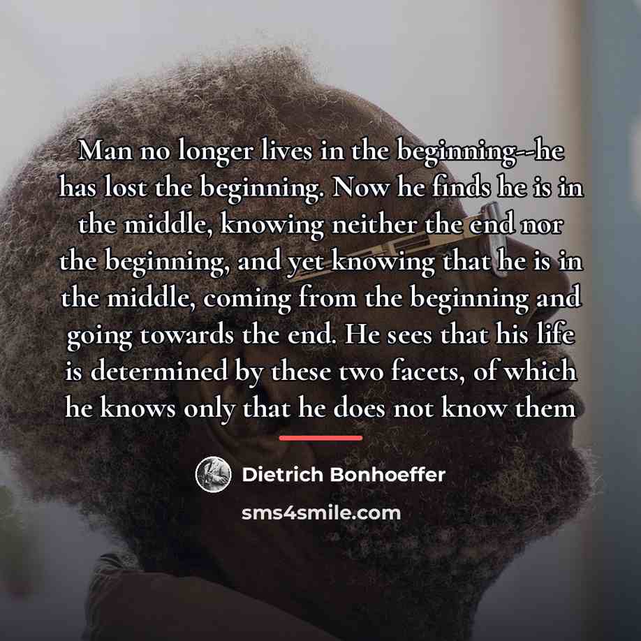 “Man no longer lives in the beginning--he has lost the…” quote by Dietrich Bonhoeffer